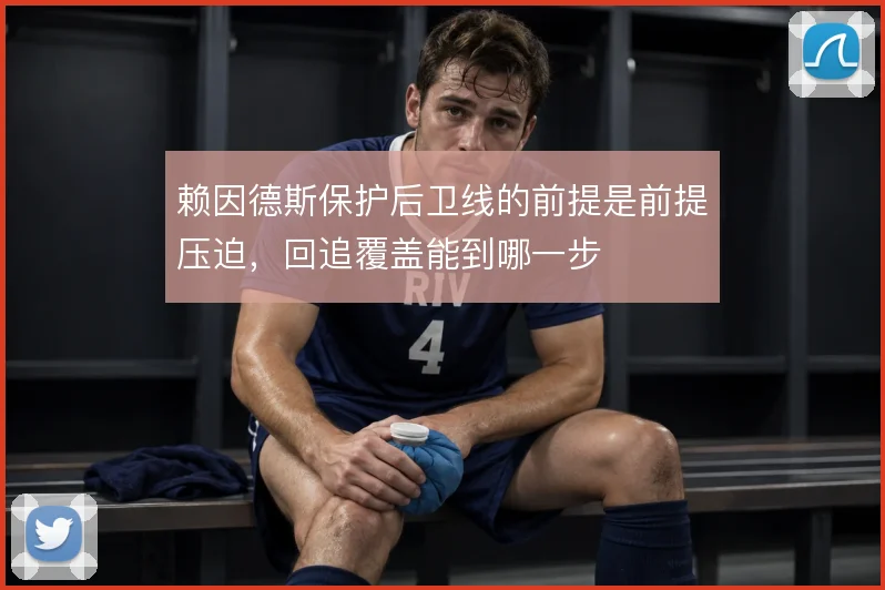 赖因德斯保护后卫线的前提是前提压迫,回追覆盖能到哪一步