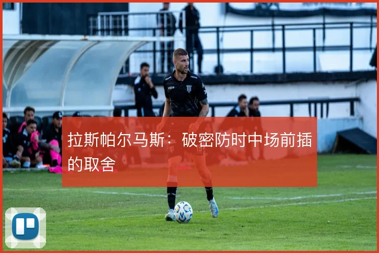 拉斯帕尔马斯:破密防时中场前插的取舍