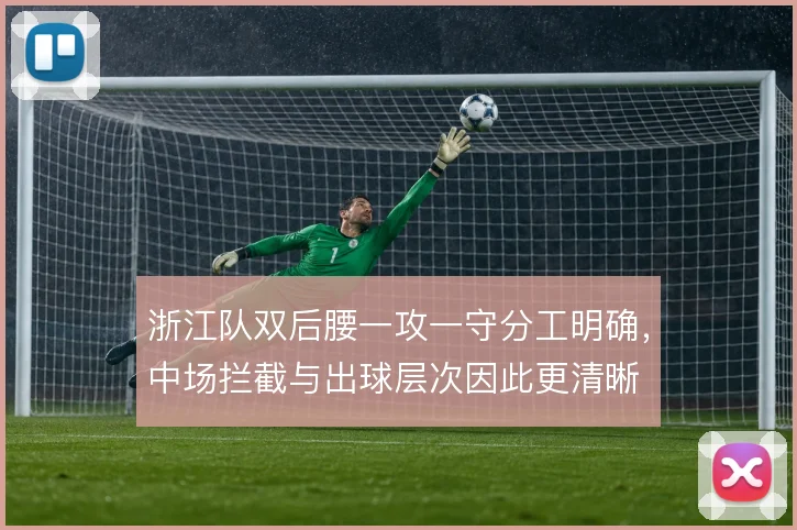 浙江队双后腰一攻一守分工明确,中场拦截与出球层次因此更清晰