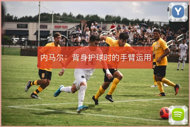 内马尔：背身护球时的手臂运用