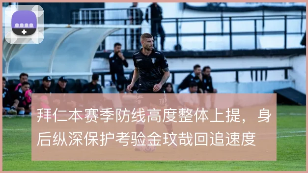 拜仁本赛季防线高度整体上提，身后纵深保护考验金玟哉回追速度